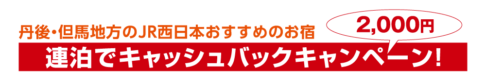 丹後・但馬地方のJR西日本おすすめのお宿 連泊でキャッシュバックキャンペーン!